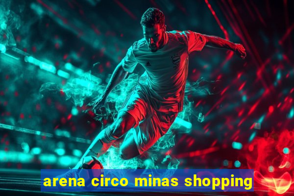 arena circo minas shopping